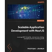 Scalable Application Development with NestJS: Leverage REST, GraphQL, microservices, testing, and deployment for seamless growth