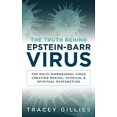 The Truth Behind Epstein-Barr Virus: The Multi-Dimensional Virus Creating Mental, Physical & Spiritual Dysfunction