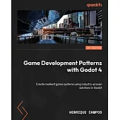 Game Development Patterns with Godot 4: Create resilient game systems using industry-proven solutions in Godot