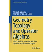 Geometry, Topology and Operator Algebras: Global Analysis, Invariants and Their Significance in Theoretical Physics