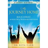 My Journey Home Study Guide: Jesus Christ, the Rescuer of Wounded Emotions