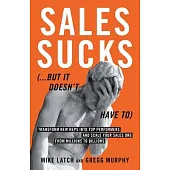 Sales Sucks... But It Doesn’t Have To: Transform New Reps into Top Performers and Scale Your Sales Org from Millions to Billions