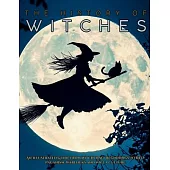 The History of Witches: An Illustrated Guide from Witchcraft Beginnings to Neo-Paganism, Warlocks and Wicca Culture