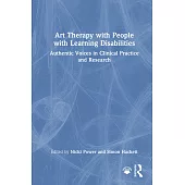 Art Therapy with People with Learning Disabilities: Authentic Voices in Clinical Practice and Research