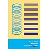 How to Write an Essay: A Beginner’s Guide