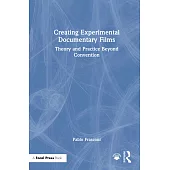 Creating Experimental Documentary Films: Theory and Practice Beyond Convention