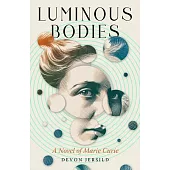 Luminous Bodies: A Novel of Marie Curie