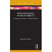 Deaccessioning Museum Objects: Transparency and Ethics in Disposal Practice
