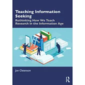 Teaching Information Seeking: Rethinking How We Teach Research in the Information Age