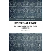 Respect and Power: The Foundations of Critical Ethics and Politics