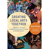 Creating Local Arts Together - Revised and Updated: A Manual to Help Communities Reach Their Kingdom Goals