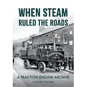 When Steam Ruled the Roads: A Traction Engine Archive
