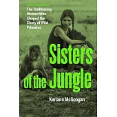 Jungle Women: The Scientists Who Shaped the Study of Our Primate Relatives