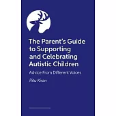 The Parent’s Guide to Supporting and Celebrating Autistic Children: Advice from Different Voices