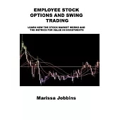 Employee Stock Options and Swing Trading: Learn How the Stock Market Works and the Metrics for Value in Investments