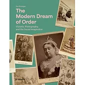 The Modern Dream of Order: Victoria, Photography and the Social Imagination