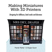 Making Miniatures With 3D Printers: Designing for dollhouse, book nooks and dioramas