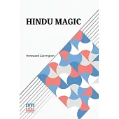 Hindu Magic: An Expose Of The Tricks Of The Yogis And Fakirs Of India