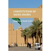 Constitution Of Saudi Arabia: Basic Law Of Government, Law Of The Council Of Ministers, Shura Council Law, And Rules And Regulations With King Fahd