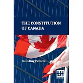 The Constitution Of Canada: A Consolidation Of The Constitution Acts, 1867 To 1982 With Amendments