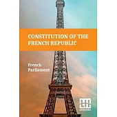 Constitution Of The French Republic: October 4, 1958 Including Rules Of Procedure