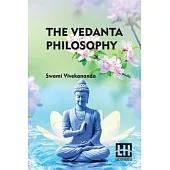 The Vedanta Philosophy: An Address Before The Graduate Philosophical Society Of Harvard University March 25, 1896 With An Introduction By Char