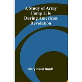 A Study of Army Camp Life during American Revolution