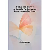 Strive and Thrive; or, Stories for the Example and Encouragement of the Young