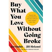 Buy What You Love Without Going Broke: Transform Your Spending and Get More of What Money Can’t Buy