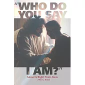 Who Do You Say I Am?: Answers Right from Jesus