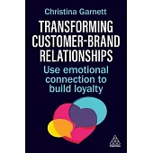 Transforming Customer-Brand Relationships: Use Emotional Connection to Build Loyalty