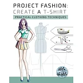 Project Fashion: Create A T-Shirt (Practical Clothing Techniques)
