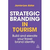 Strategic Branding in Tourism: How to Make Your Mark in the Travel Industry