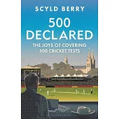 500 Declared: Observations and Reminiscences from Covering 500 England Cricket Tests