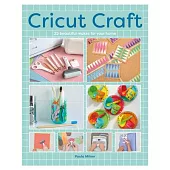Cricut Craft: 25 Beautiful Makes for Your Home