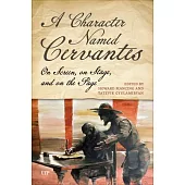 A Character Named Cervantes: On Screen, on Stage, and on the Page