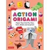 Action Origami: 70 Easy Paper Toys That Move, Fly, Delight and Surprise! [Contains Over 1,200 Full-Color Photos and Diagrams]