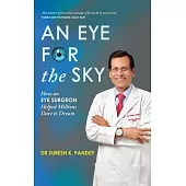 An Eye for the Sky: How an Eye Surgeon Helped Millions Dare to Dream