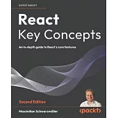 React Key Concepts - Second Edition: An in-depth guide to React’s core features