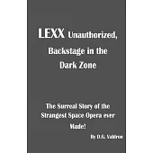 LEXX Unauthorized, Backstage at the Dark Zone: The Surreal Story of the Strangest Space Opera Ever Made