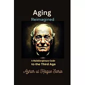 Aging Reimagined: A Multidisciplinary Guide to the Third Age