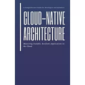 Cloud-Native Architecture: Mastering Scalable, Resilient Applications in the Cloud