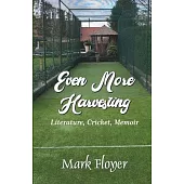 Even More Harvesting: Literature, Cricket, Memoir