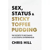 Sex, Status & Sticky Toffee Pudding: The Secrets to Becoming a Successful Entrepreneur