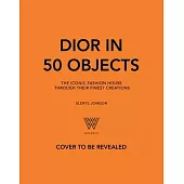 Dior in 50 Objects: The Iconic Fashion House Through Their Finest Creations