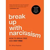 Break Up with Narcissism: How to Break Free and Stay Free