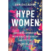 Hype Women: Breaking Free from Mean Girls, Patriarchy and Systems Silencing You