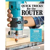 Quick Tricks for the Router: 100 Innovative Uses for the Most Important Tool in Your Shop