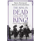 The King Is Dead, Long Live the King!: Majesty, Mourning and Modernity in Edwardian Britain