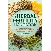 The Herbal Fertility Handbook: Natural Strategies to Increase Your Chances of Getting Pregnant